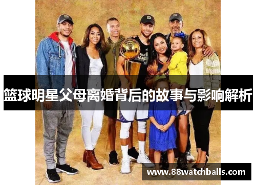 篮球明星父母离婚背后的故事与影响解析