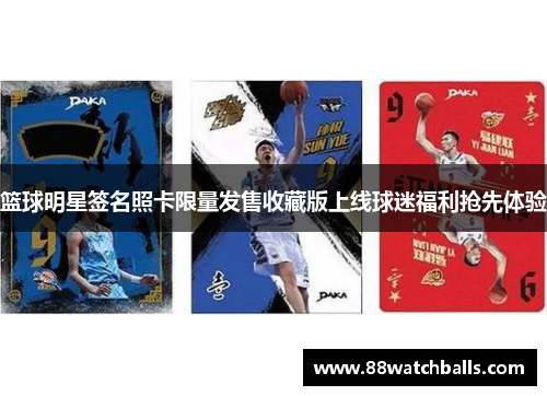 篮球明星签名照卡限量发售收藏版上线球迷福利抢先体验