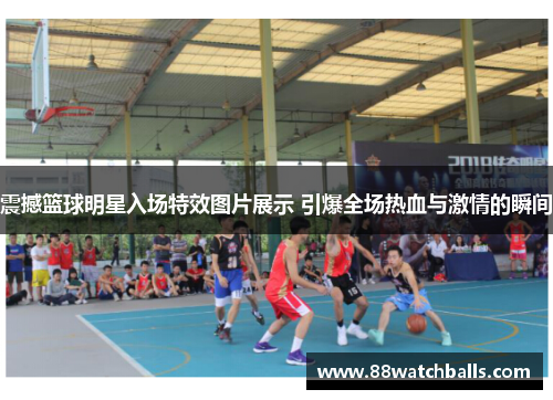 震撼篮球明星入场特效图片展示 引爆全场热血与激情的瞬间
